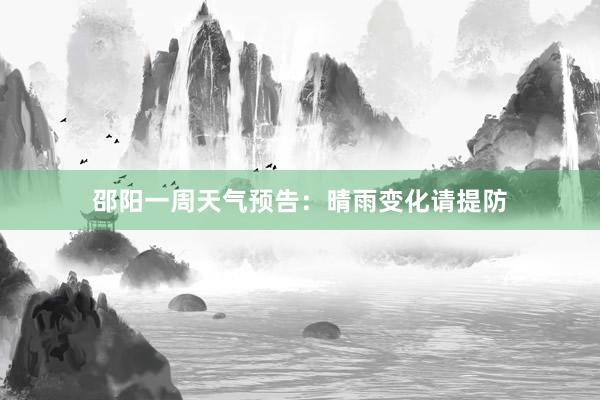 邵阳一周天气预告：晴雨变化请提防